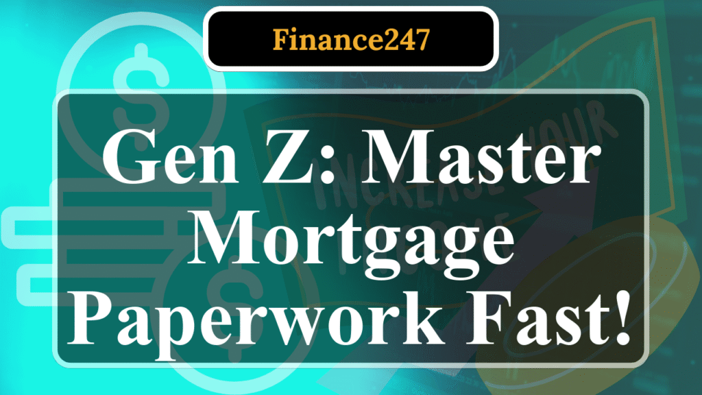 How to Navigate Mortgage Paperwork as a Gen Z Buyer