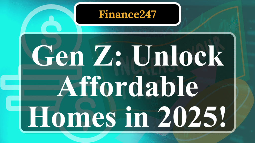 How Gen Z Can Find Affordable Homes in 2025