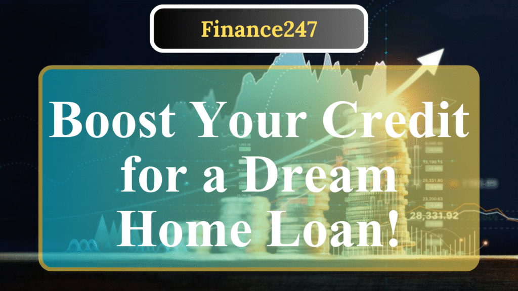 How to Boost Your Credit Score for a Home Loan in 2025