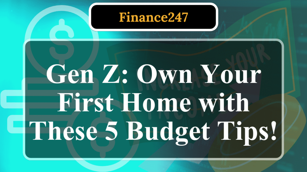 5 Budgeting Tips for Gen Z First-Time Homebuyers