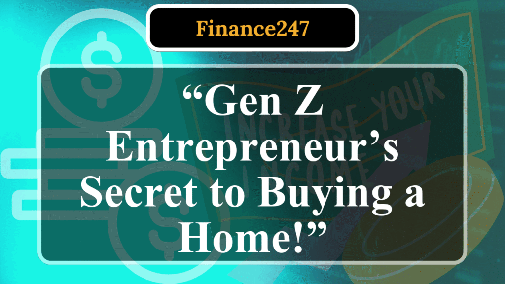 How a Gen Z Entrepreneur Achieved Homeownership