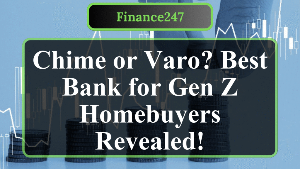 Chime vs. Varo: Which Bank Suits Gen Z Homebuyers Best?